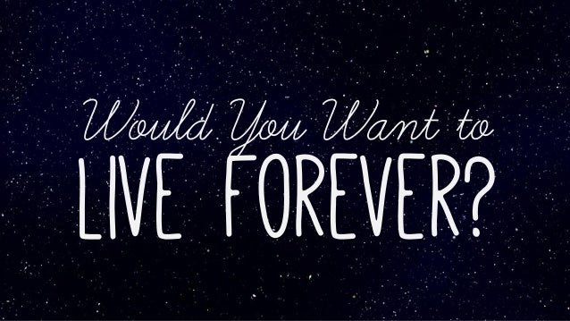 HOW WANT TO LIVE FOREVER how want to live forever:
