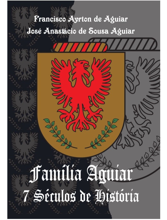 Francisco Ayrton de Aguiar
José Anastácio de Sousa Aguiar

Família Aguiar
7 Séculos de História

2005

 