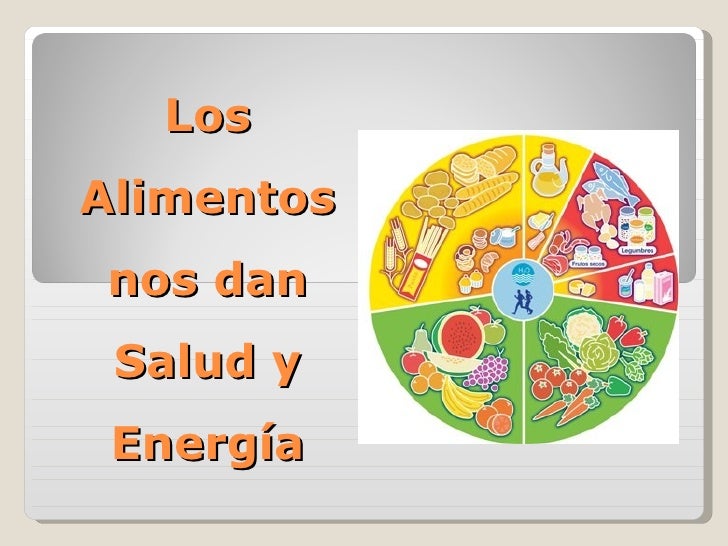 Los Alimentos nos dan Salud y Energía 