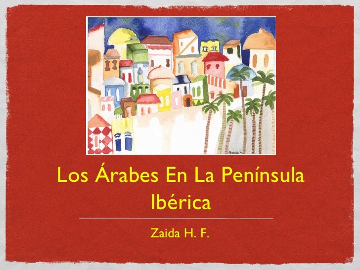 Los Árabes En La Península         Ibérica         Zaida H. F. 