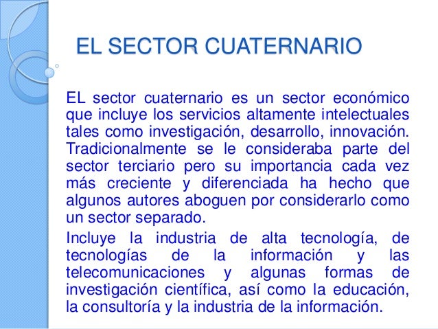 EL SECTOR CUATERNARIO
EL sector cuaternario es un sector económico
que incluye los servicios altamente intelectuales
tales...