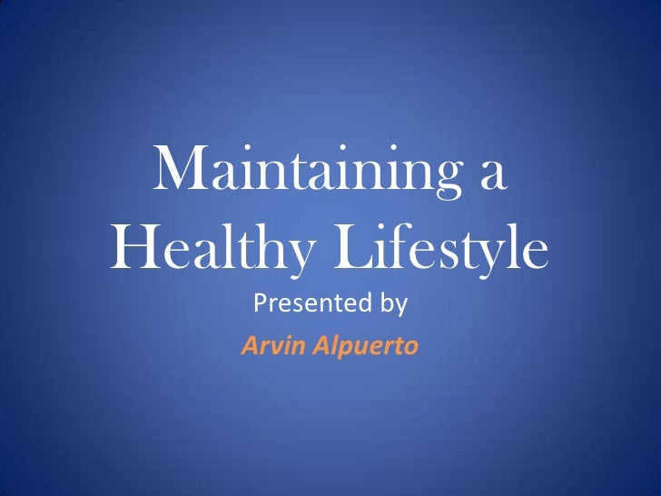 Maintaining a Healthy Lifestyle Presented by Arvin Alpuerto