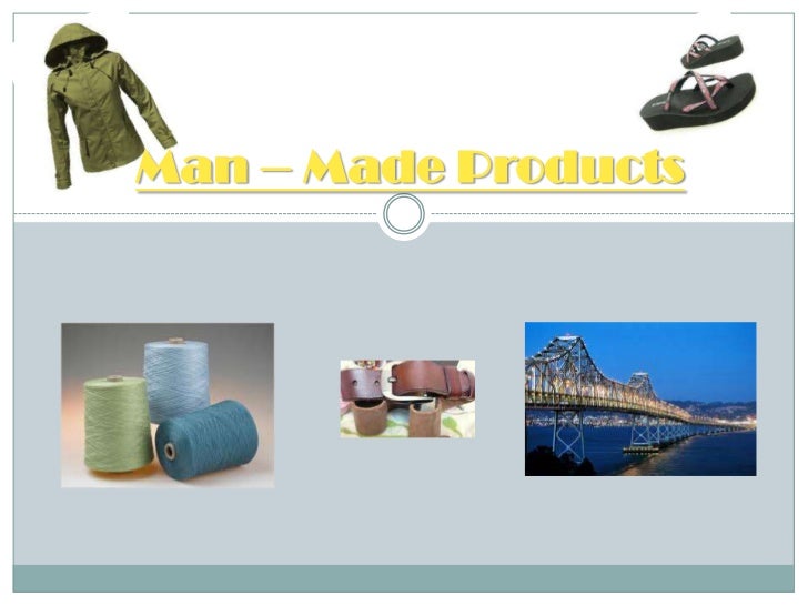 Man – Made Products Man – Made Products