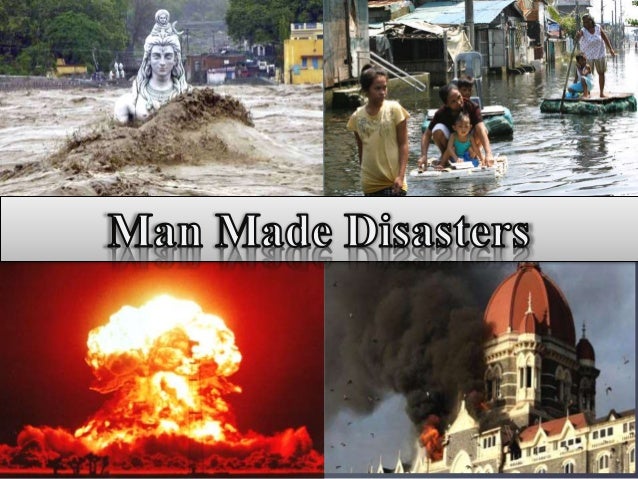 Man made disaster Man made disaster