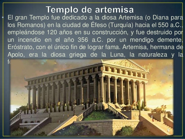 • El gran Templo fue dedicado a la diosa Artemisa (o Diana para  los Romanos) en la ciudad de Éfeso (Turquía) hacia el 550...