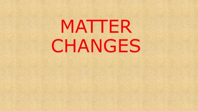 MATTER
CHANGES