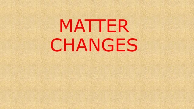 MATTER
CHANGES
 