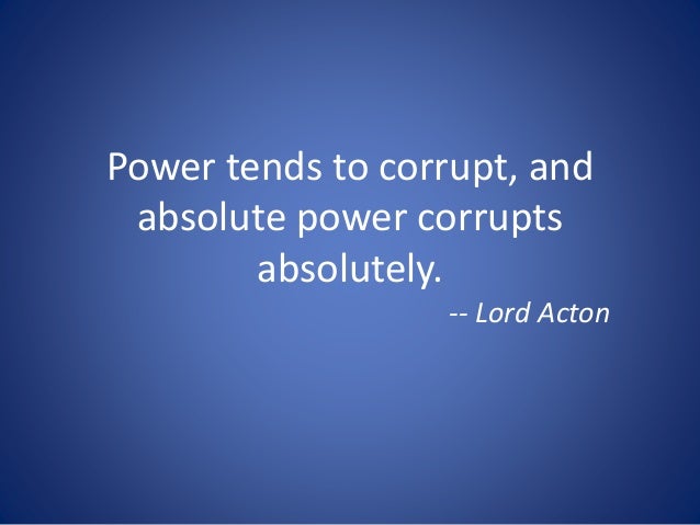 why absolute power leads to absolute corruption why absolute power leads to absolute corruption