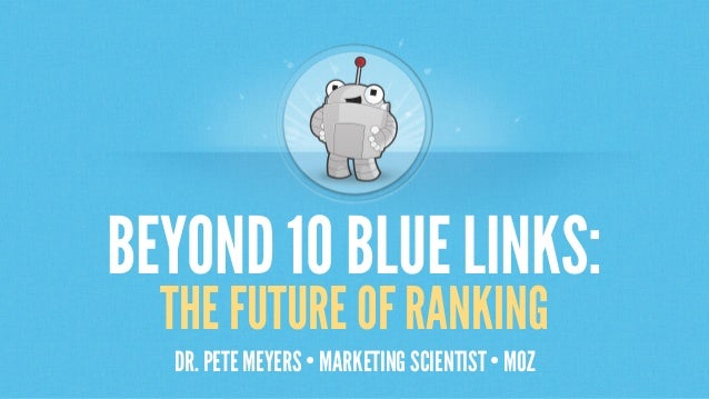 BEYOND 10 BLUELINKS:
THE FUTURE OF RANKING
DR. PETE MEYERS • MARKETING SCIENTIST • MOZ
 