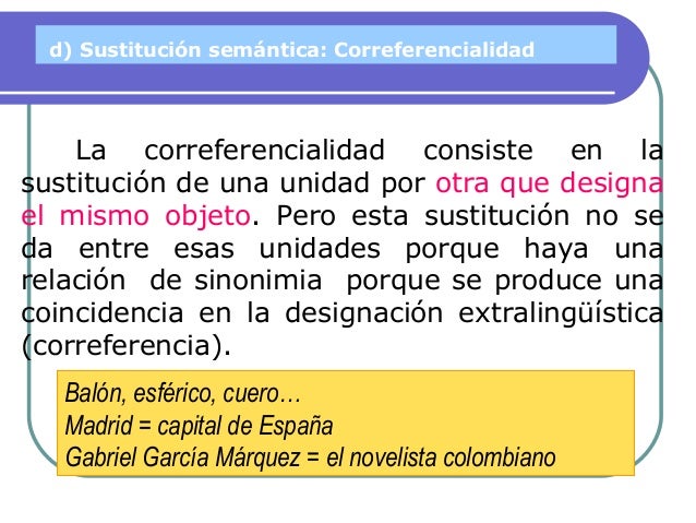 e) Sustitución semántica: Proformas léxicas 
Se trata de algunos vocablos con un significado muy 
genérico que actúan como...