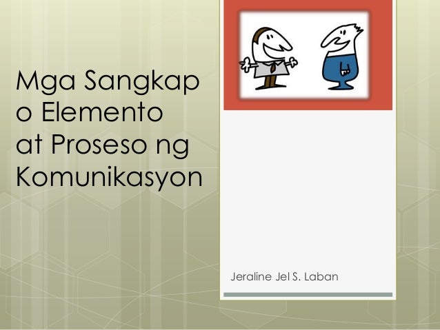 MGA SANGKAP/ ELEMENTO AT PROSESO NG KOMUNIKASYON