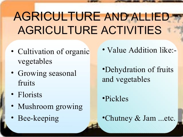 agriculture and allied activities The sector relates to fiscal transactions of the government aimed at developing crop husbandry and other related activities these include horticulture, sericulture, animal husbandry, poultry farming, fishery and dairying. agriculture and allied activities The sector relates to fiscal transactions of the government aimed at developing crop husbandry and other related activities these include horticulture, sericulture, animal husbandry, poultry farming, fishery and dairying.