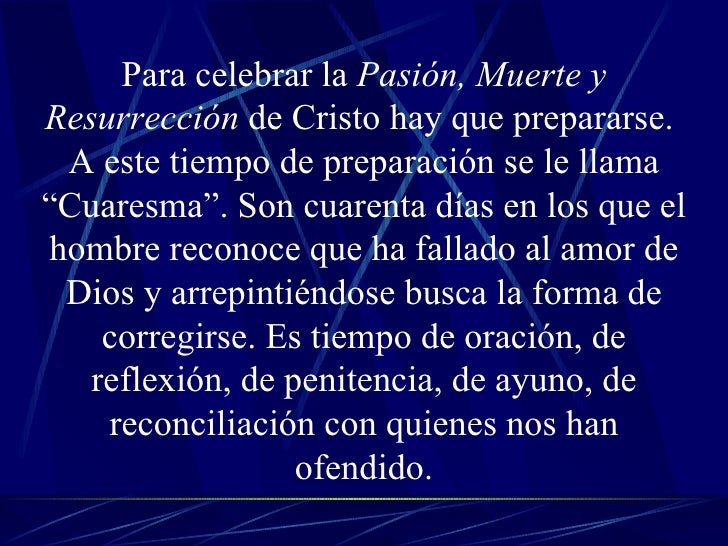 Para celebrar la  Pasión, Muerte y Resurrección  de Cristo hay que prepararse.  A este tiempo de preparación se le llama “...