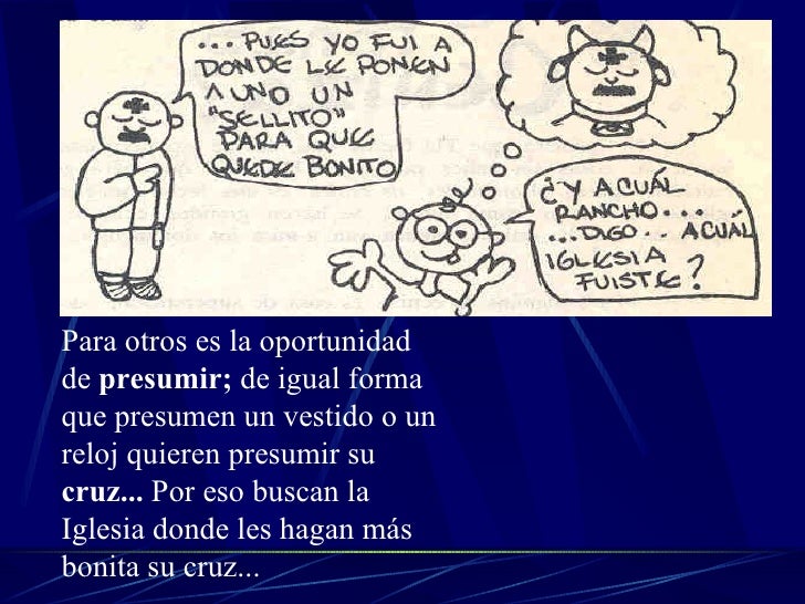 Para otros es la oportunidad de  presumir;  de igual forma que presumen un vestido o un reloj quieren presumir su  cruz......