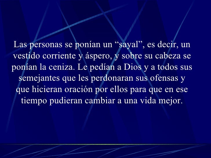 Las personas se ponían un “sayal”, es decir, un vestido corriente y áspero, y sobre su cabeza se ponían la ceniza. Le pedí...