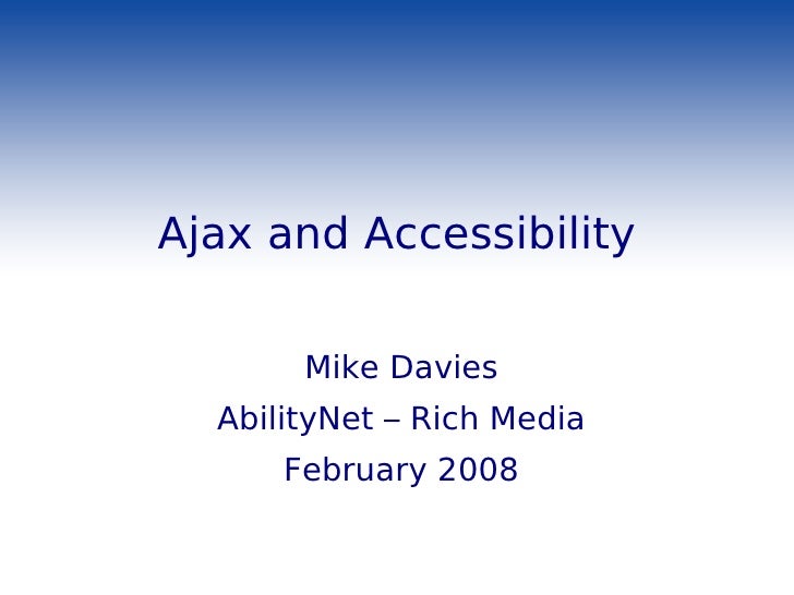 Ajax and Accessibility

       Mike Davies
  AbilityNet – Rich Media
      February 2008
