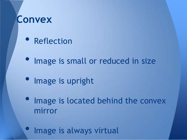 Simple Ray Diagram
• Tool used to determine
o location
o size
o orientation
o type of image formed
Real or Virtual
•