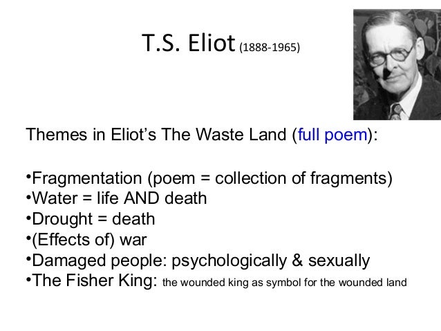 the theme behind ts eliot poem the waste land There are many themes in ts eliot's the wasteland, but the primary focus of the poem is arguably the fragmented and damaged nature of the human psyche and society in the aftermath of world war i. the theme behind ts eliot poem the waste land There are many themes in ts eliot's the wasteland, but the primary focus of the poem is arguably the fragmented and damaged nature of the human psyche and society in the aftermath of world war i.