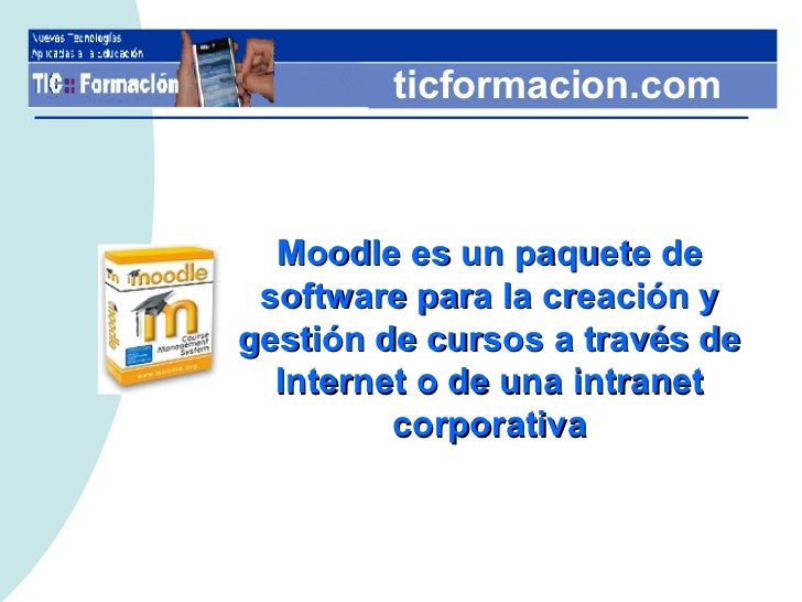 Moodle es un paquete de software para la creación y gestión de cursos a través de Internet o de una intranet corporativa t...