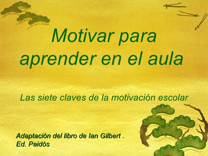 de la motivación escolar Adaptación del libro de Ian Gilbert . Ed de la motivación escolar Adaptación del libro de Ian Gilbert . Ed