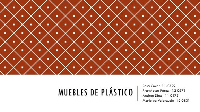 MUEBLES DE PLÁSTICORosa Covar 110529Franchesca Pérez 120678Andrea MUEBLES DE PLÁSTICORosa Covar 110529Franchesca Pérez 120678Andrea