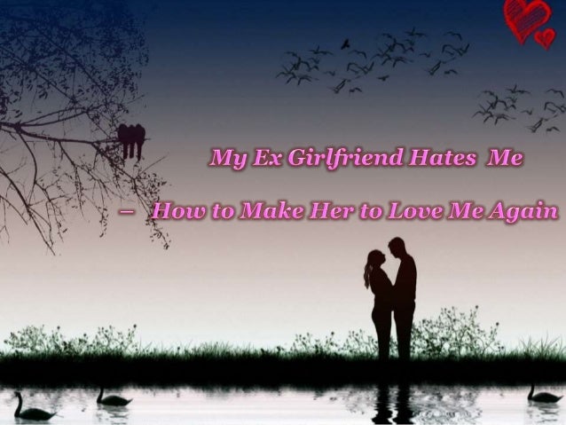 The Most Embarrassing I-Want-You-Back Texts We've Ever Read My Ex Girlfriend Hates Me – How to Make Her to Love Me Again