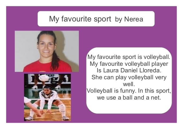 My favourite sport by Nerea
My favourite sport is volleyball.
My favourite volleyball player
Is Laura Daniel Lloreda.
She ...