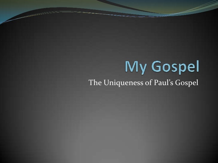 My Gospel the Uniqueness of Paul's Gospel