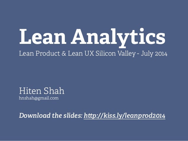 Lean Analytics
Lean Product & Lean UX Silicon Valley - July 2014
Hiten Shah
hnshah@gmail.com
Download the slides: h p://ki...