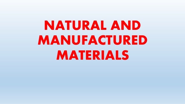 NATURAL AND
MANUFACTURED
MATERIALS