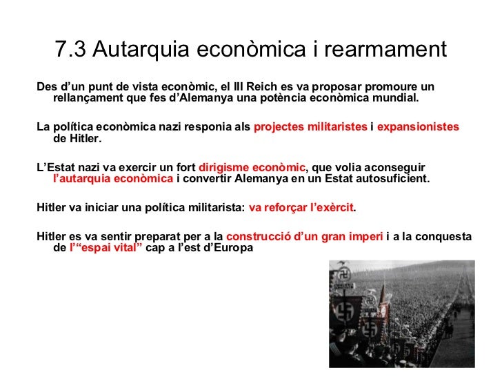 7.3 Autarquia econòmica i rearmament <ul><li>Des d’un punt de vista econòmic, el III Reich es va proposar promoure un rell...