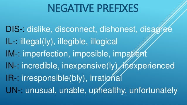 NEGATIVE PREFIXES
DIS-: dislike, disconnect, dishonest, disagree
IL-: illegal(ly), illegible, illogical
IM-: imperfection,...