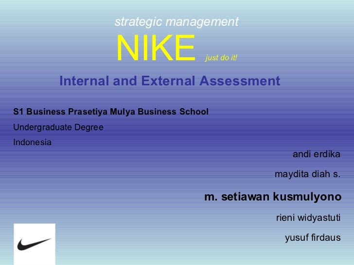 nike internal environment Assess the organization’s internal environment identify the most important strengths and weaknesses of your organization including an assessment of the organization’s resources identify the most important external environmental factors in the remote, industry, and external analysis. nike internal environment Assess the organization’s internal environment identify the most important strengths and weaknesses of your organization including an assessment of the organization’s resources identify the most important external environmental factors in the remote, industry, and external analysis.