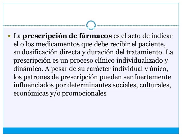  La prescripción de fármacos es el acto de indicar
el o los medicamentos que debe recibir el paciente,
su dosificación di...