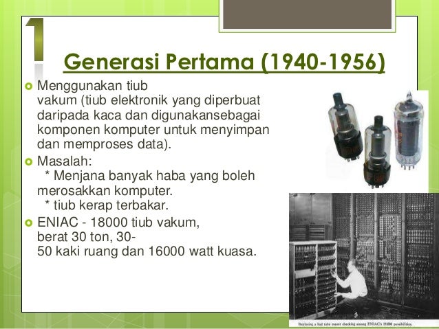 Generasi Kedua (1956-1963)- Transistor (peranti kecil yang  memindahkan isyarat elektronik  merentasi perintang) digunaka...
