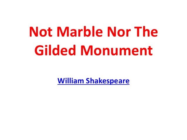 not marble nor the gilded monument Sonnet 55, one of shakespeare's not marble, nor the gilded monuments / of princes monuments and statues may be desecrated during war, but not so these rhymes. not marble nor the gilded monument Sonnet 55, one of shakespeare's not marble, nor the gilded monuments / of princes monuments and statues may be desecrated during war, but not so these rhymes.