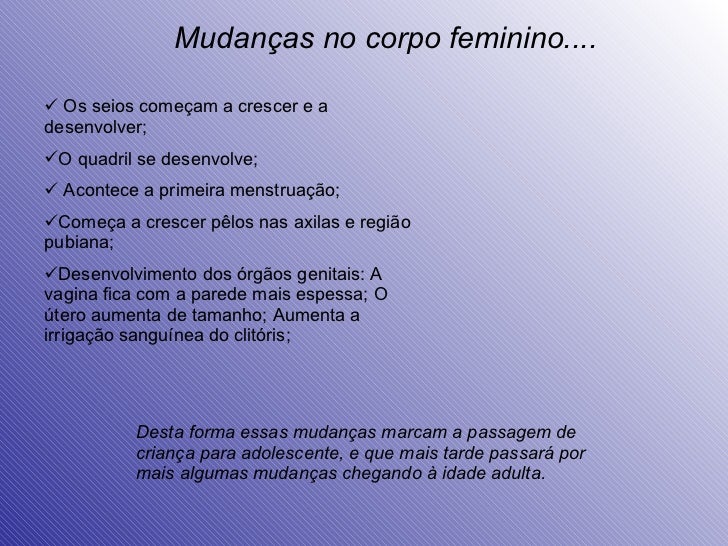 <ul><li>Os seios começam a crescer e a desenvolver; </li></ul><ul><li>O quadril se desenvolve; </li></ul><ul><li>Acontece ...