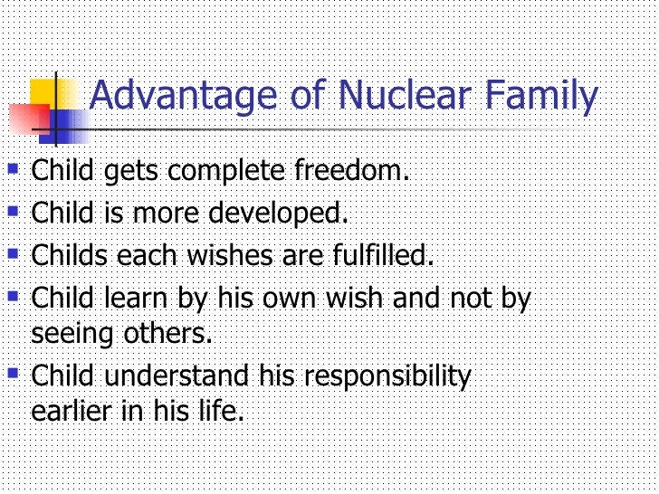 essay on nuclear family advantage and disadvantages Nuclear family consists of husband, wife and their children there are many advantages and disadvantages of the nuclear family the concept of joint family. essay on nuclear family advantage and disadvantages Nuclear family consists of husband, wife and their children there are many advantages and disadvantages of the nuclear family the concept of joint family.