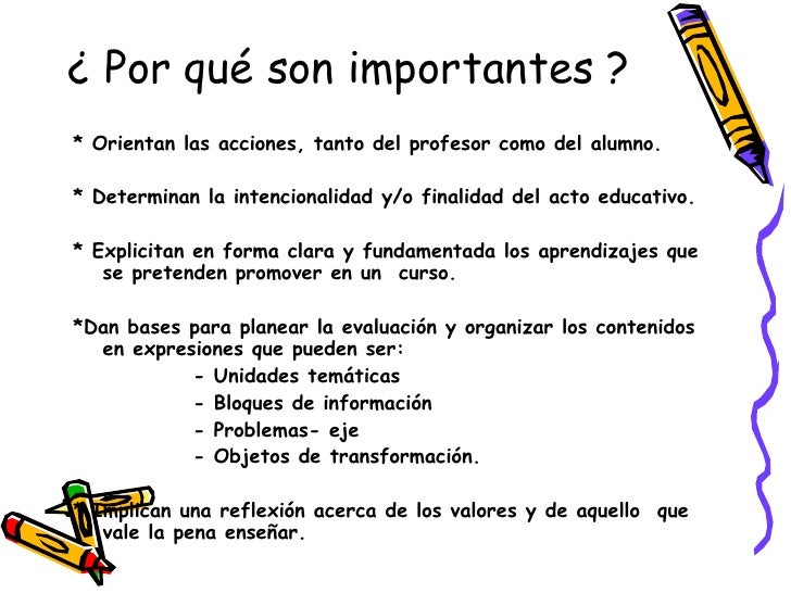 ¿ Por qué son importantes ?   <ul><li>* Orientan las acciones, tanto del profesor como del alumno. </li></ul><ul><li>* Det...