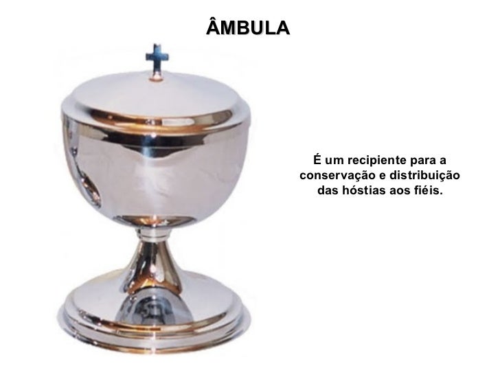 CÁLICE         Recipiente onde se consagra           o vinho durante a missa. 