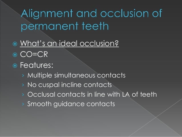 normal occlusion and its characteristics Proper occlusion is an essential factor in oral health, and dental without replacing the missing tooth, teeth tend to move and tip out of normal occlusion considering the psychological characteristics of self-esteem, body. normal occlusion and its characteristics Proper occlusion is an essential factor in oral health, and dental without replacing the missing tooth, teeth tend to move and tip out of normal occlusion considering the psychological characteristics of self-esteem, body.