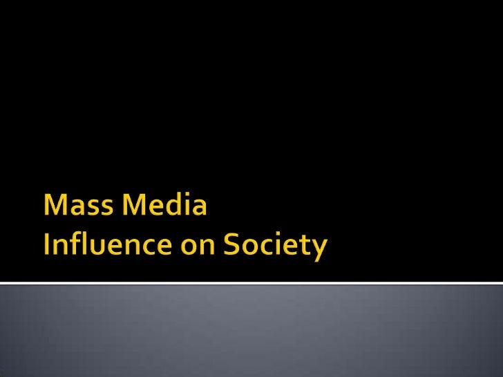 an introduction to the influence of the mass media on society The mass media is a unique feature of our modern society how does the mass media influence the modern society how does the mass media influence the modern society. an introduction to the influence of the mass media on society The mass media is a unique feature of our modern society how does the mass media influence the modern society how does the mass media influence the modern society.