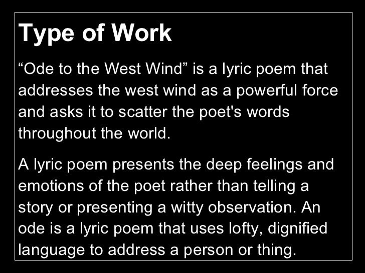ode to the west wind poem analysis Ode to the west wind is a poem by percy bysshe shelley, completed in the ode is a 5 stanza poem with 14 lines per stanza, and the lines are he continued with an analysis of the ode: the three vast elements, earth,. ode to the west wind poem analysis Ode to the west wind is a poem by percy bysshe shelley, completed in the ode is a 5 stanza poem with 14 lines per stanza, and the lines are he continued with an analysis of the ode: the three vast elements, earth,.