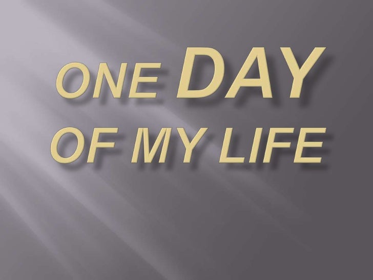 day in my life I suddenly realized that this is the best day of my life, ever. day in my life I suddenly realized that this is the best day of my life, ever.