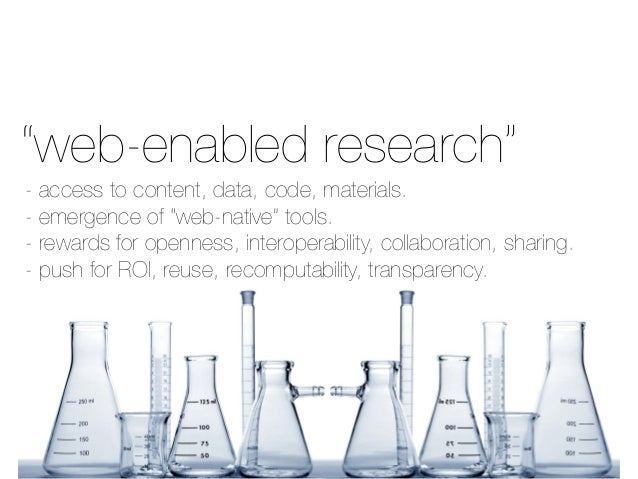 Thainey’s slide on Web-enabled Research. Access to content, data code, materials. Emergence of web-native tools. Rewards for openness, interoperability, collaboration, sharing. Push for ROI, reuse, recomputability, transparency.