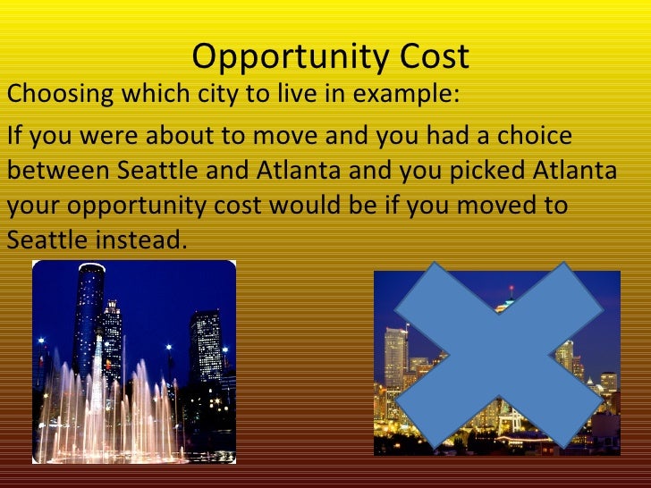 Opportunity Cost Choosing which city to live in example: If you were about to move and you had a choice between Seattle an...