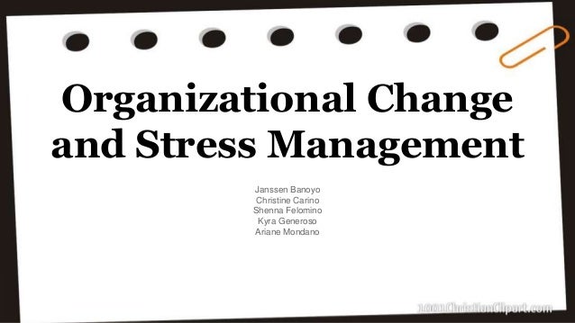 organizational change and stress Organizational change and stress management are widely accepted as two major issues in organizational life today (vakola & nikolaou, 2005) if there is one constant in the business world, it is change (washington & hacker, 2005) but with change, stress will normally follow change is defined as . organizational change and stress Organizational change and stress management are widely accepted as two major issues in organizational life today (vakola & nikolaou, 2005) if there is one constant in the business world, it is change (washington & hacker, 2005) but with change, stress will normally follow change is defined as .