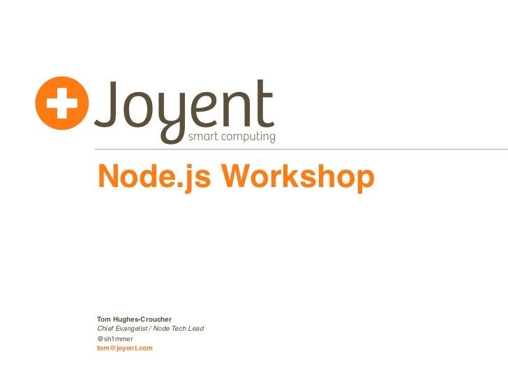 Node.js WorkshopTom Hughes-CroucherChief Evangelist / Node Tech Lead@sh1mmertom@joyent.com 