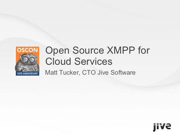 Open Source XMPP for  Cloud Services Matt Tucker, CTO Jive Software 