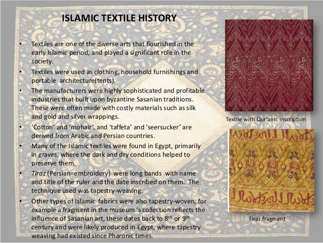 islamic textile history Textile history at the center of the textiles curriculum is a comprehensive series of courses on the history of textiles the study of diverse textile traditions offers cross-cultural insights on topics such as cultural continuity, gender, domesticity, race, industrialization, and colonization. islamic textile history Textile history at the center of the textiles curriculum is a comprehensive series of courses on the history of textiles the study of diverse textile traditions offers cross-cultural insights on topics such as cultural continuity, gender, domesticity, race, industrialization, and colonization.